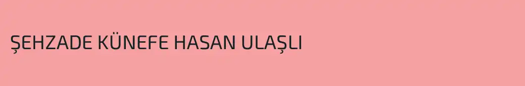 ŞEHZADE KÜNEFE HASAN ULAŞLI